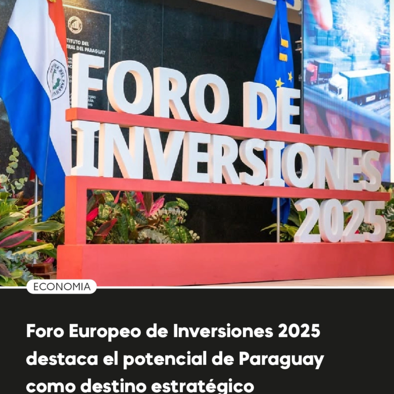 Foro Europeo de Inversiones 2025 destaca el potencial de Paraguay como destino estratégico