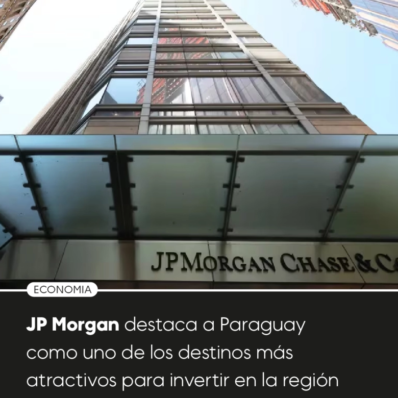 JP Morgan hebt Paraguay als eines der attraktivsten Reiseziele für Investitionen in der Region hervor